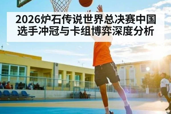 2026炉石传说世界总决赛中国选手冲冠与卡组博弈深度分析